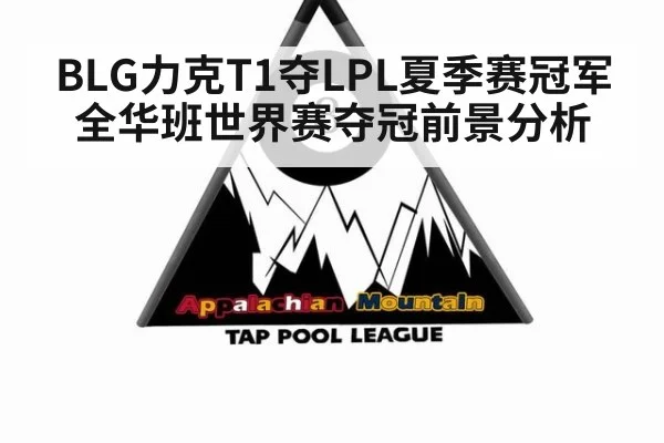 BLG力克T1夺LPL夏季赛冠军 全华班世界赛夺冠前景分析
