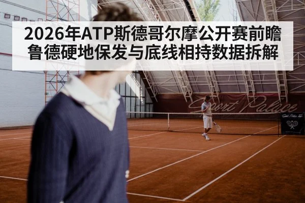 2026年ATP斯德哥尔摩公开赛前瞻 鲁德硬地保发与底线相持数据拆解